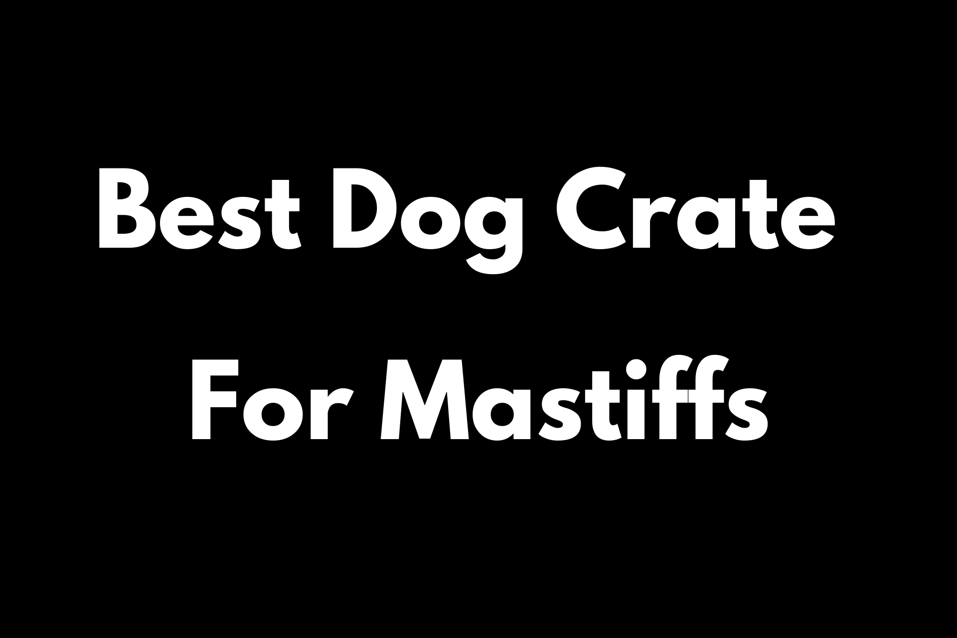 Best Dog Crate For Mastiffs | Vet’s Recommendation In 2022